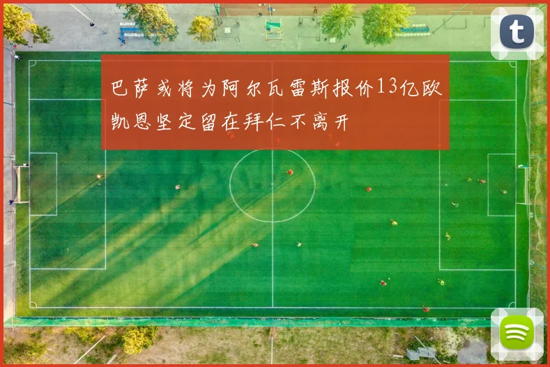 巴萨或将为阿尔瓦雷斯报价13亿欧凯恩坚定留在拜仁不离开